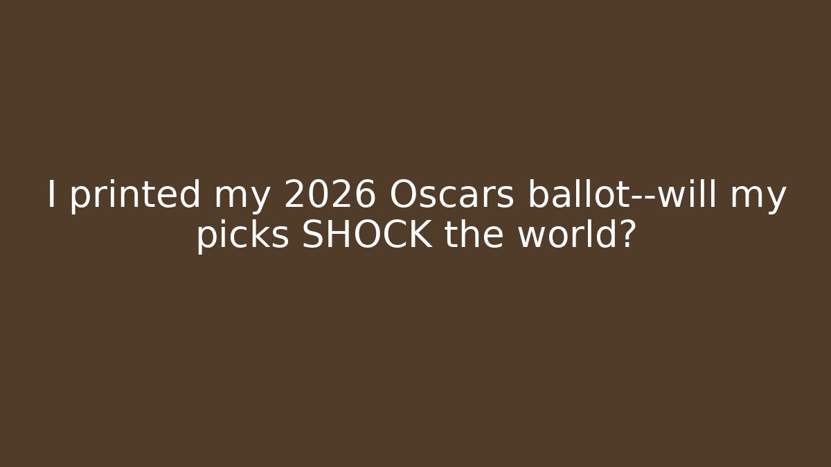 I printed my 2026 Oscars ballot—will my picks SHOCK the world?