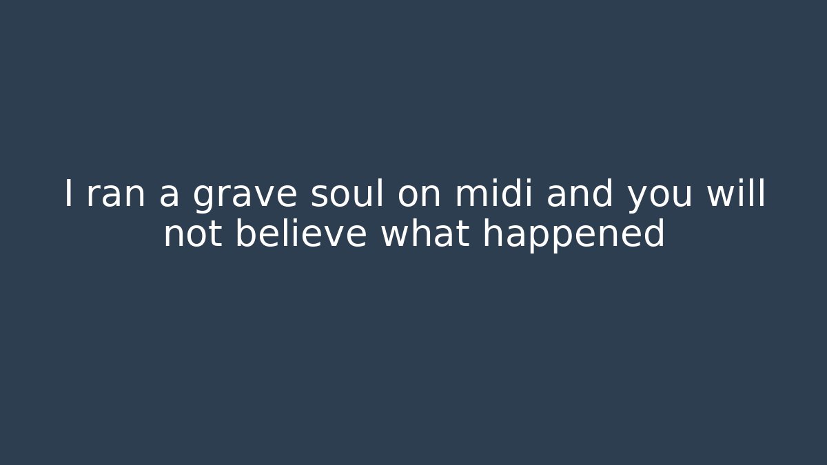 I ran a grave soul on midi and you will not believe what happened