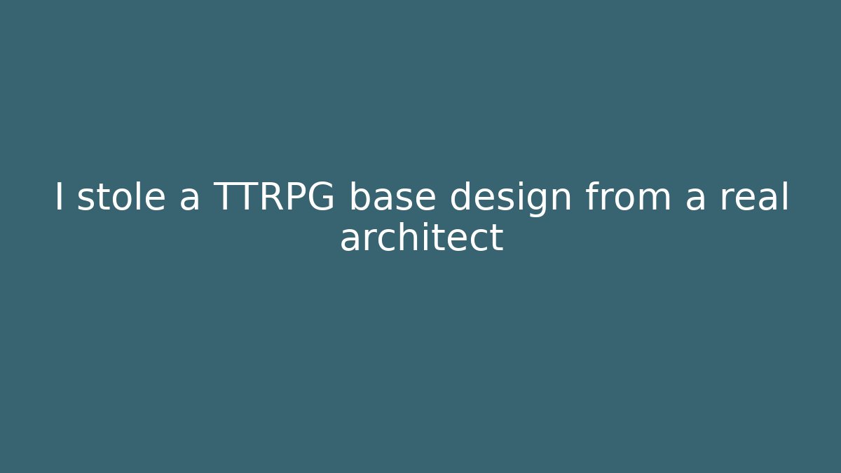 I stole a TTRPG base design from a real architect