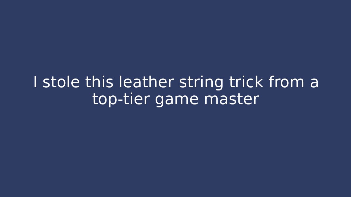 I stole this leather string trick from a top-tier game master