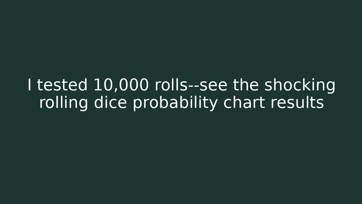 I tested 10,000 rolls—see the shocking rolling dice probability chart results