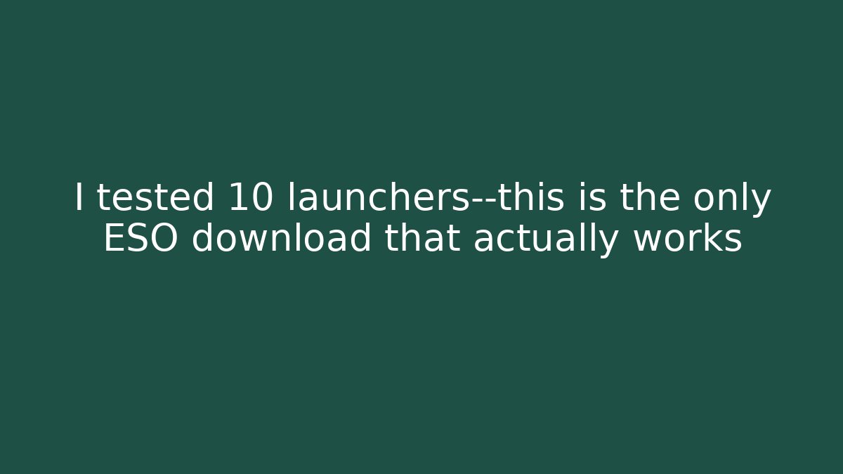 I tested 10 launchers—this is the only ESO download that actually works