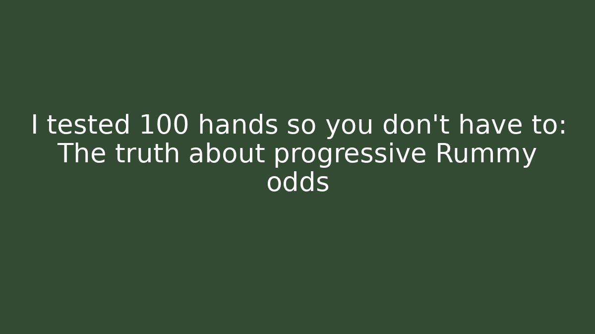 I tested 100 hands so you don't have to: The truth about progressive Rummy odds
