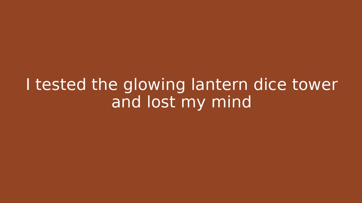 I tested the glowing lantern dice tower and lost my mind