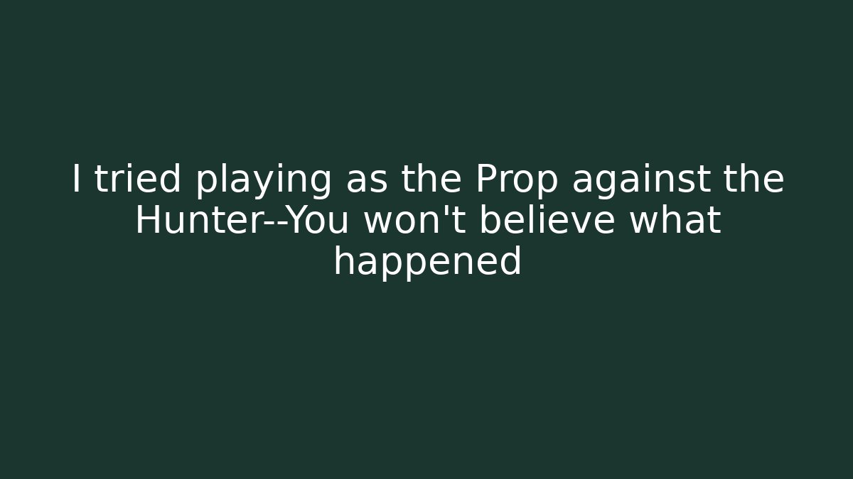 I tried playing as the Prop against the Hunter—You won't believe what happened