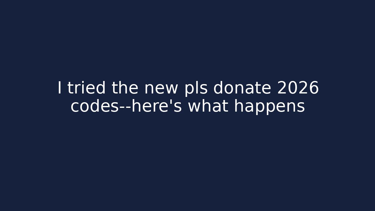 I tried the new pls donate 2026 codes—here's what happens