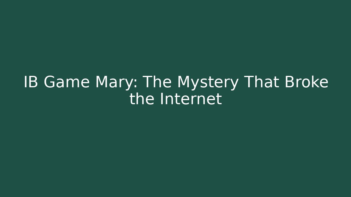 IB Game Mary: The Mystery That Broke the Internet