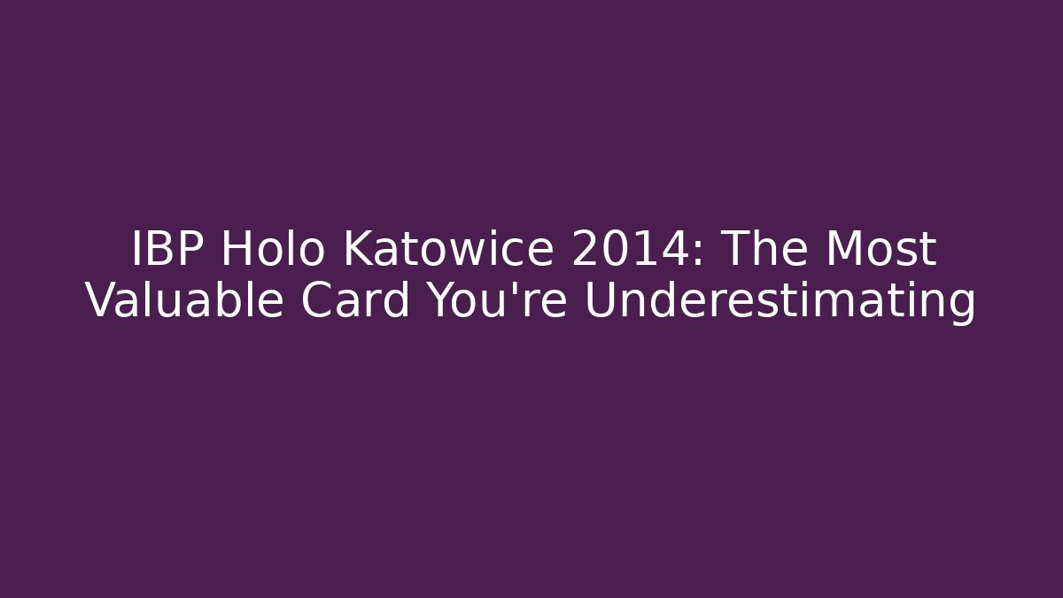 IBP Holo Katowice 2014: The Most Valuable Card You’re Underestimating