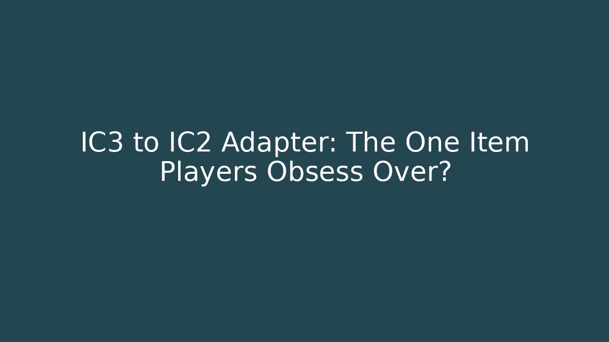 IC3 to IC2 Adapter: The One Item Players Obsess Over?