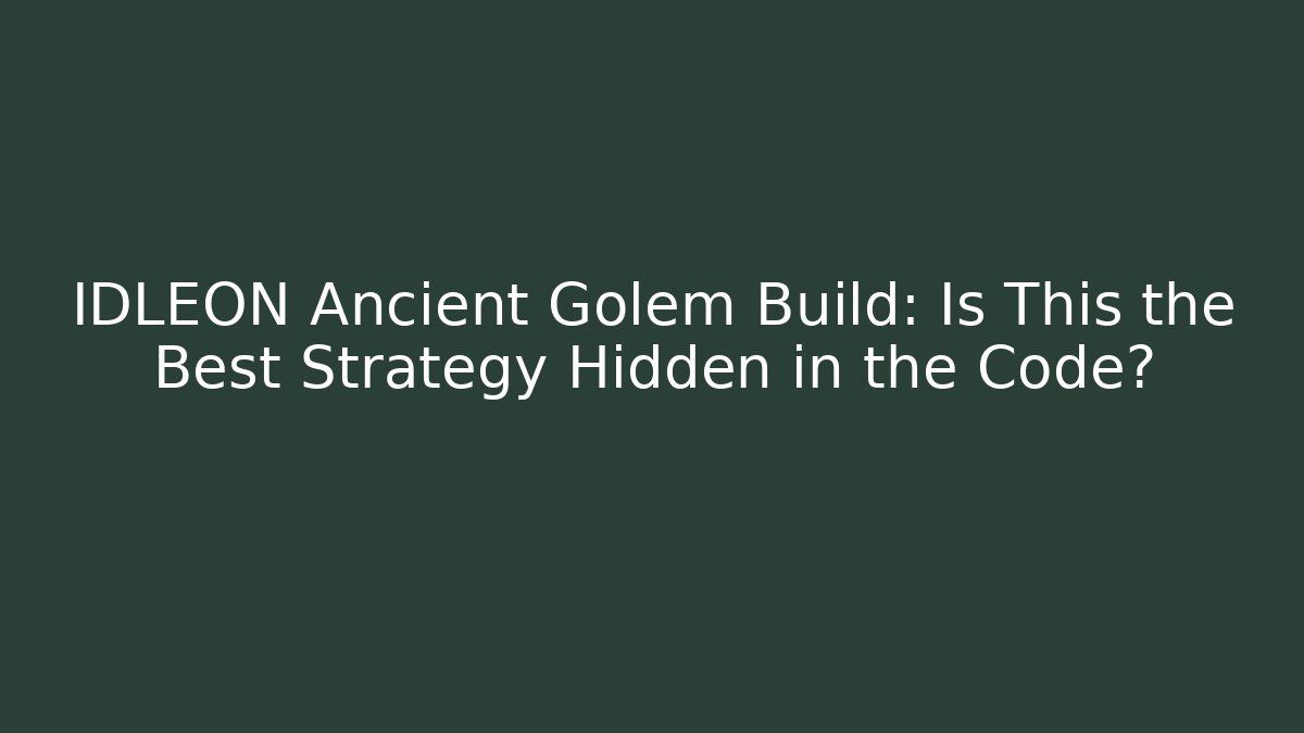 IDLEON Ancient Golem Build: Is This the Best Strategy Hidden in the Code?