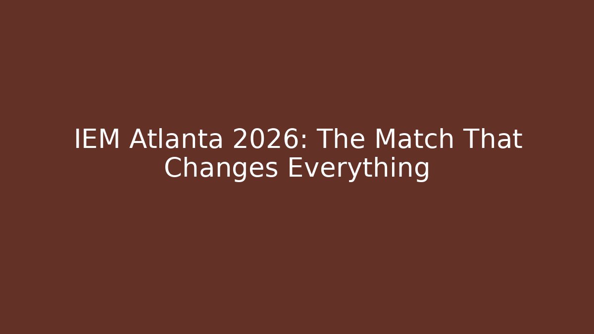 IEM Atlanta 2026: The Match That Changes Everything