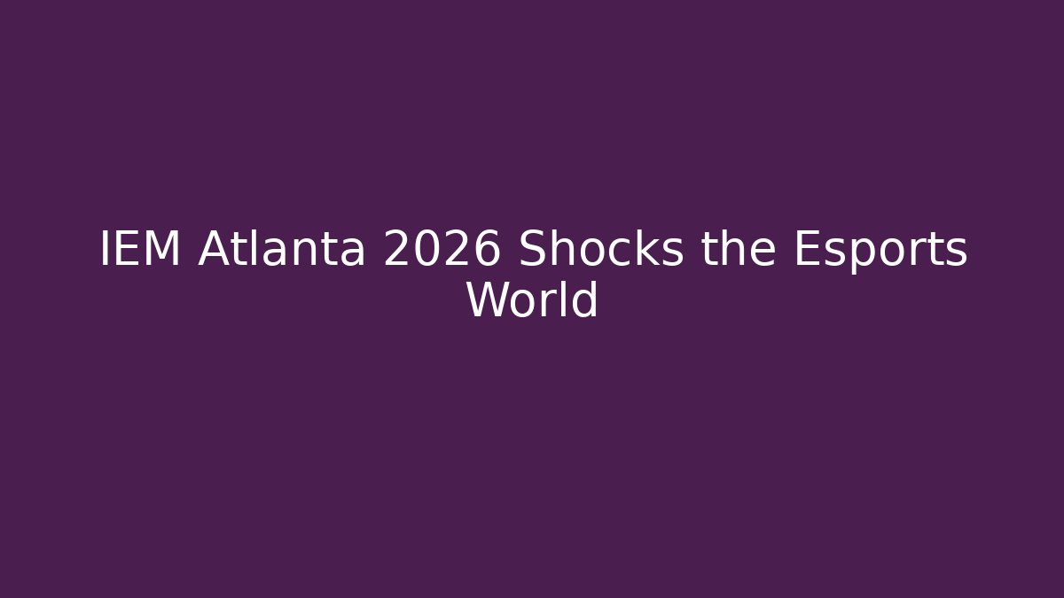 IEM Atlanta 2026 Shocks the Esports World - Create More Assets