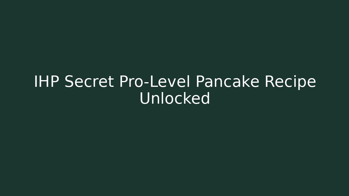 IHP Secret Pro-Level Pancake Recipe Unlocked