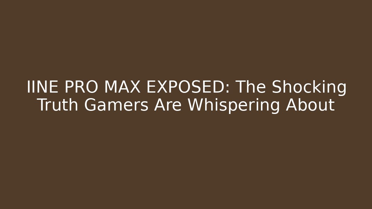IINE PRO MAX EXPOSED: The Shocking Truth Gamers Are Whispering About