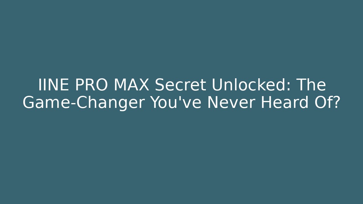 IINE PRO MAX Secret Unlocked: The Game-Changer You’ve Never Heard Of?