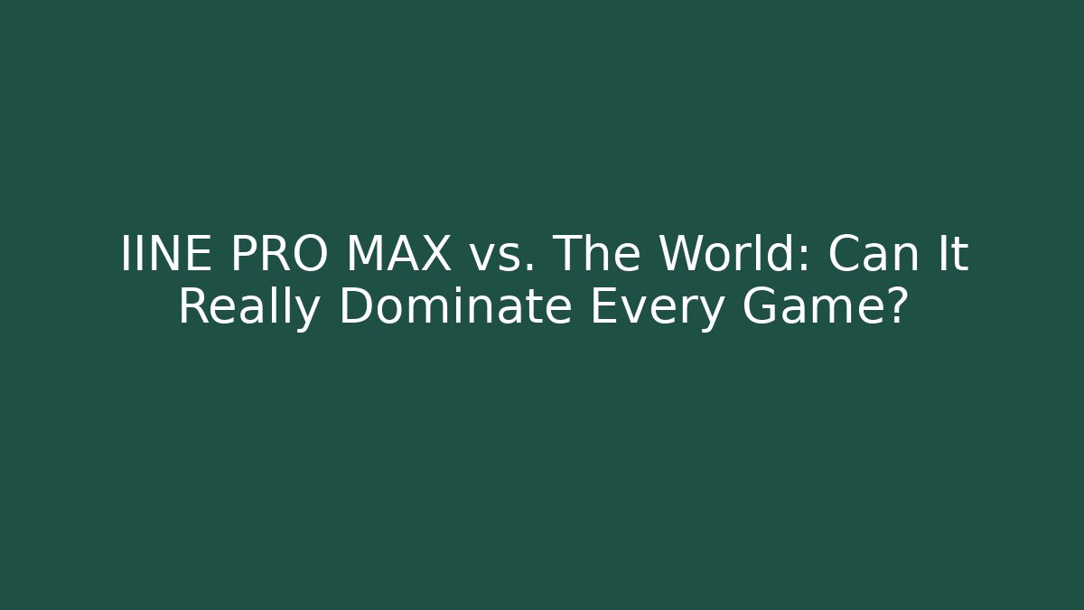 IINE PRO MAX vs. The World: Can It Really Dominate Every Game?