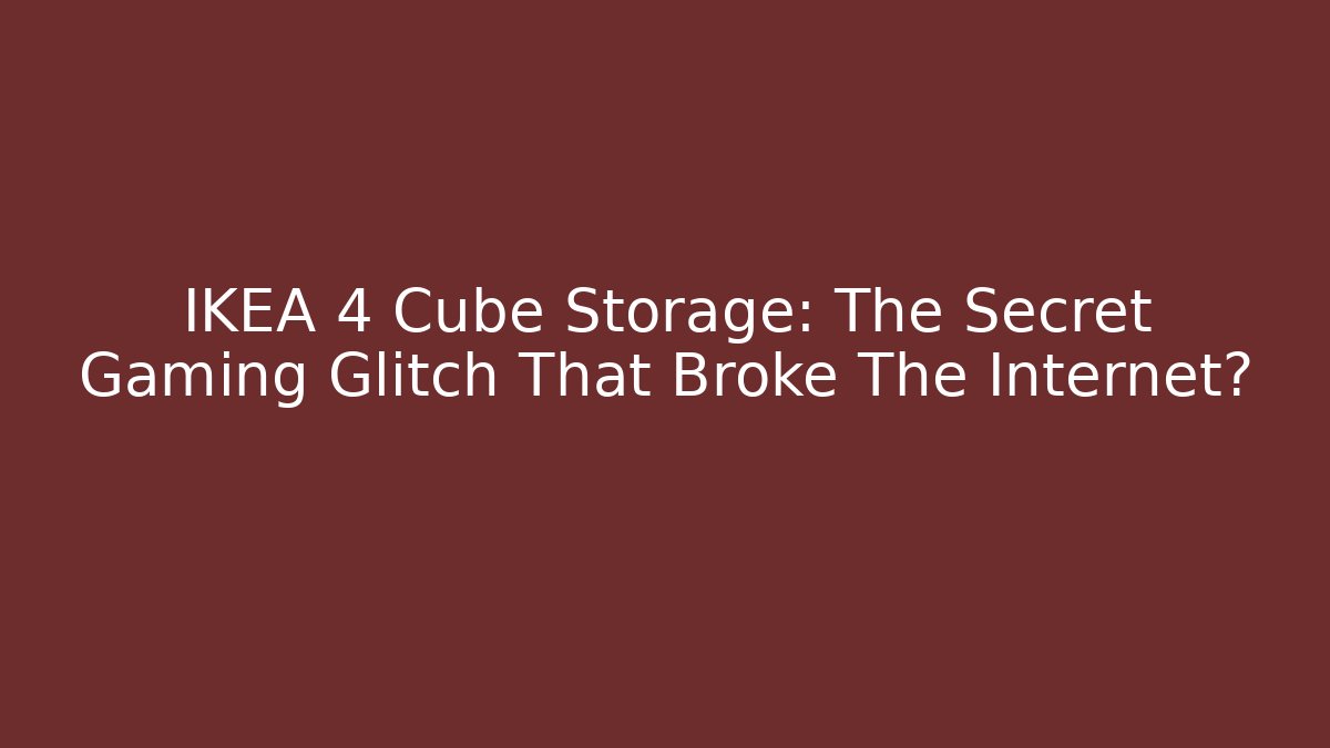 IKEA 4 Cube Storage: The Secret Gaming Glitch That Broke The Internet?