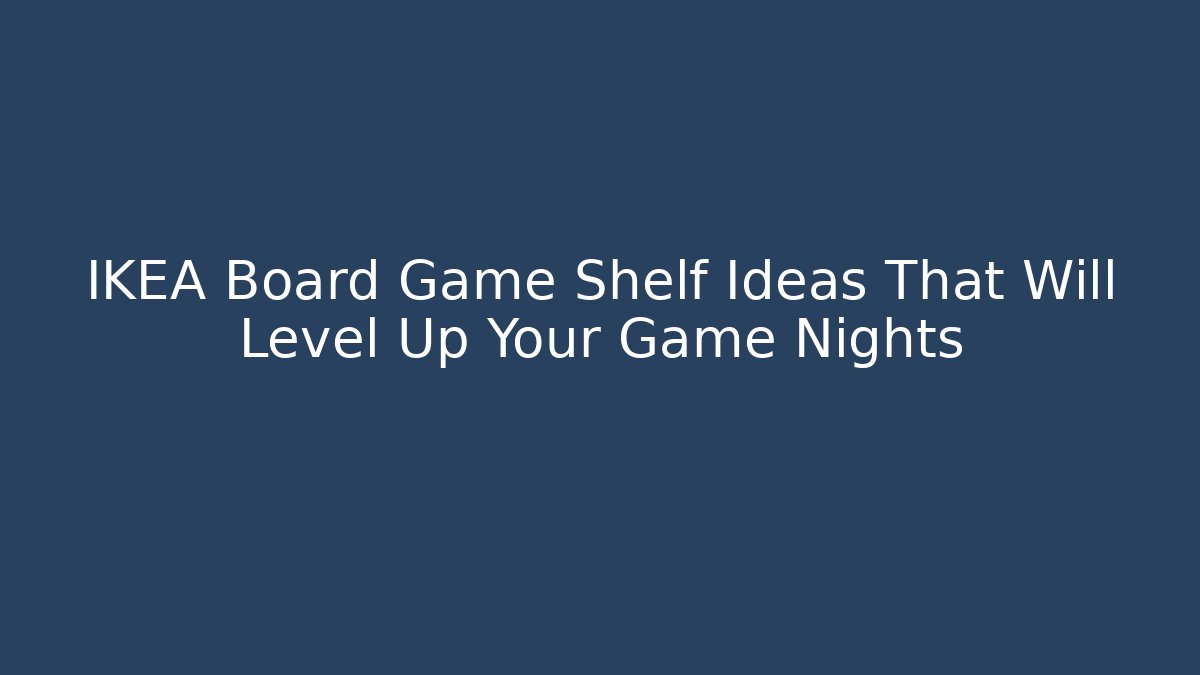 IKEA Board Game Shelf Ideas That Will Level Up Your Game Nights
