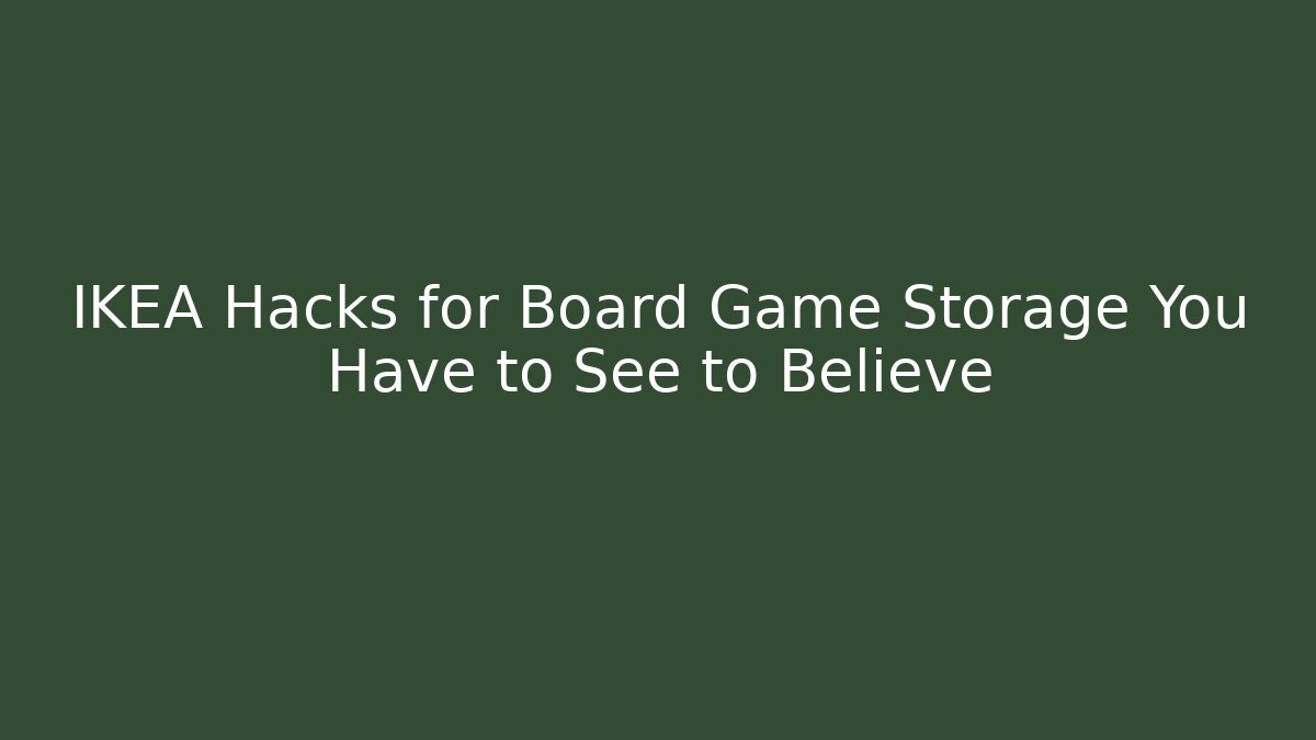 IKEA Hacks for Board Game Storage You Have to See to Believe