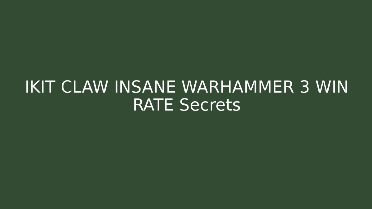 IKIT CLAW INSANE WARHAMMER 3 WIN RATE Secrets