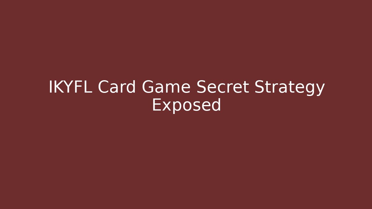 IKYFL Card Game Secret Strategy Exposed
