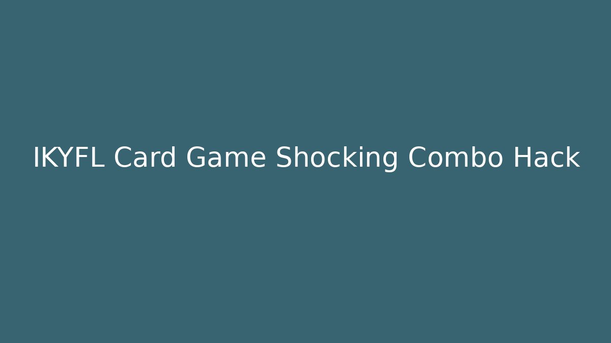 IKYFL Card Game Shocking Combo Hack - Create More Assets