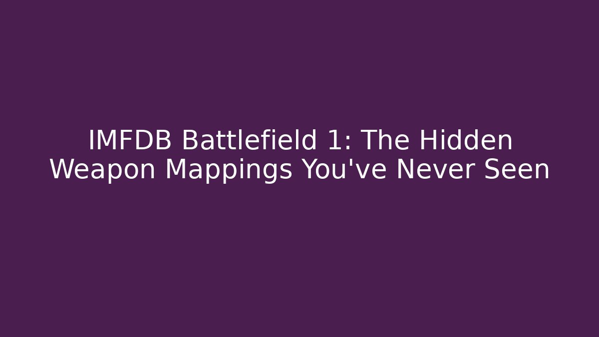 IMFDB Battlefield 1: The Hidden Weapon Mappings You’ve Never Seen