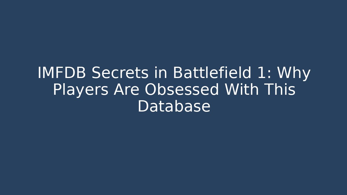 IMFDB Secrets in Battlefield 1: Why Players Are Obsessed With This Database