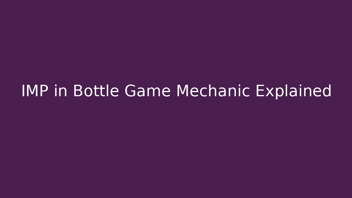 IMP in Bottle Game Mechanic Explained - Create More Assets