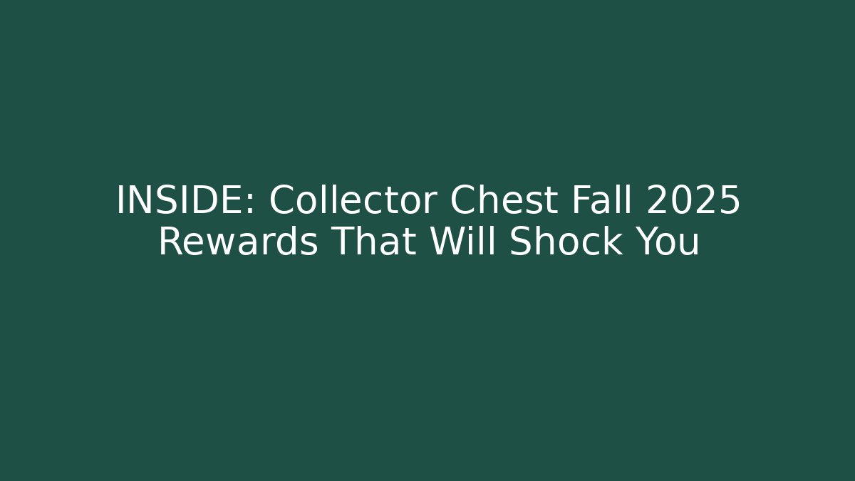 INSIDE: Collector Chest Fall 2025 Rewards That Will Shock You
