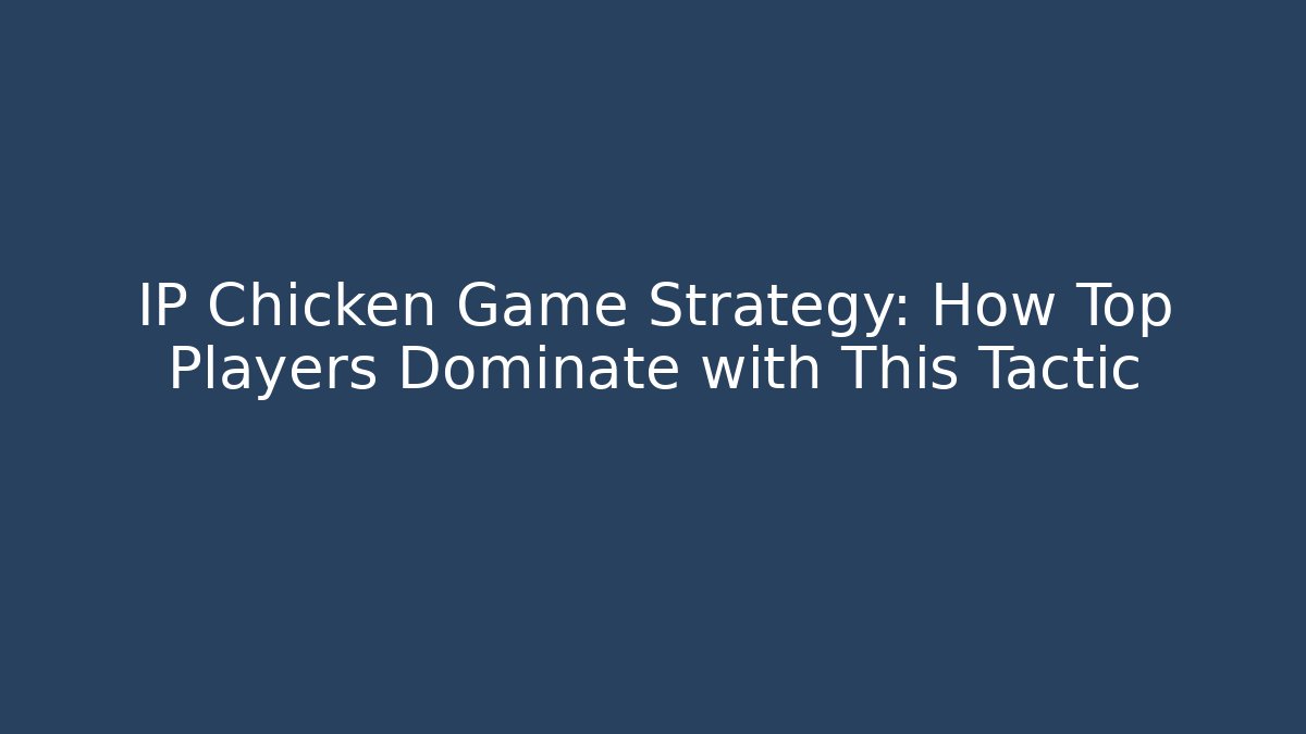 IP Chicken Game Strategy: How Top Players Dominate with This Tactic