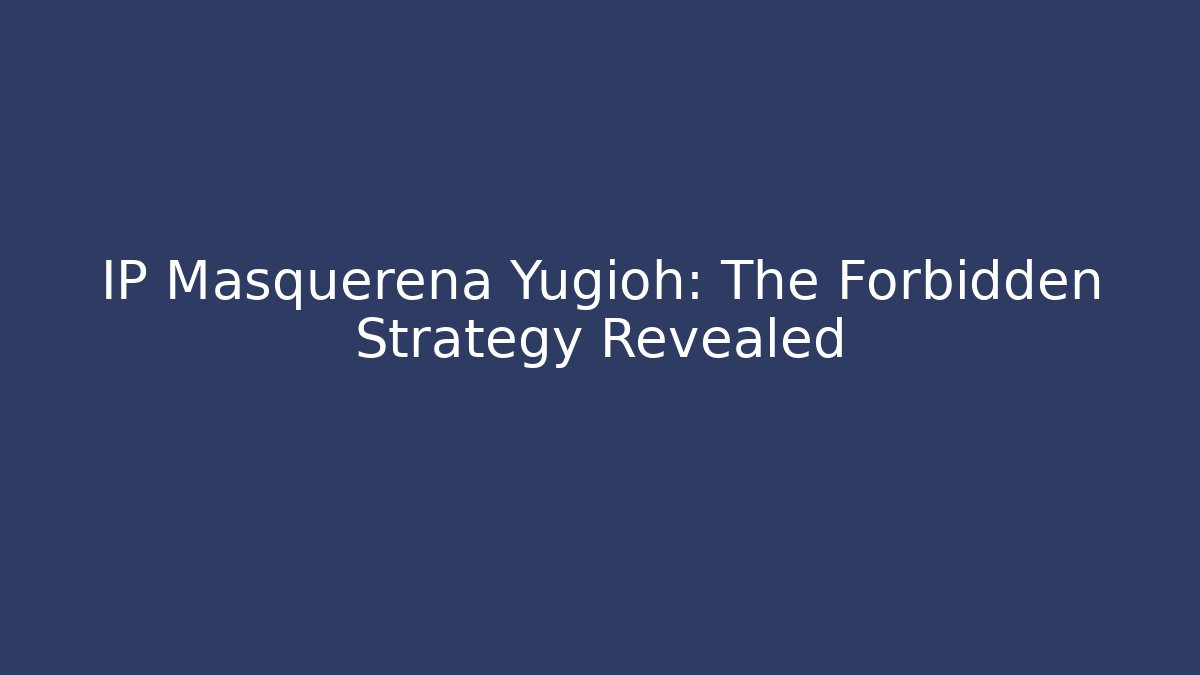 IP Masquerena Yugioh: The Forbidden Strategy Revealed