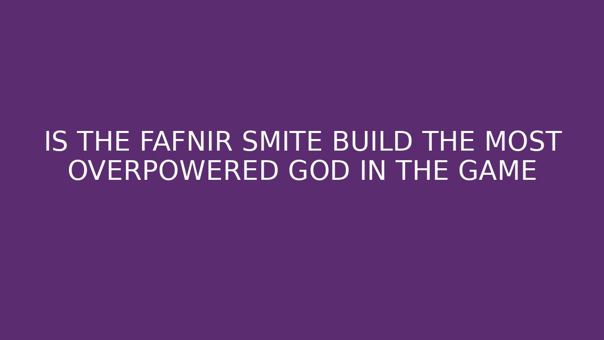 IS THE FAFNIR SMITE BUILD THE MOST OVERPOWERED GOD IN THE GAME