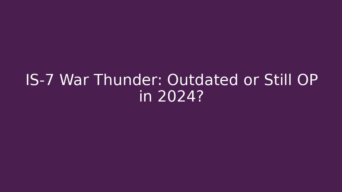 IS-7 War Thunder: Outdated or Still OP in 2024? - Create More Assets