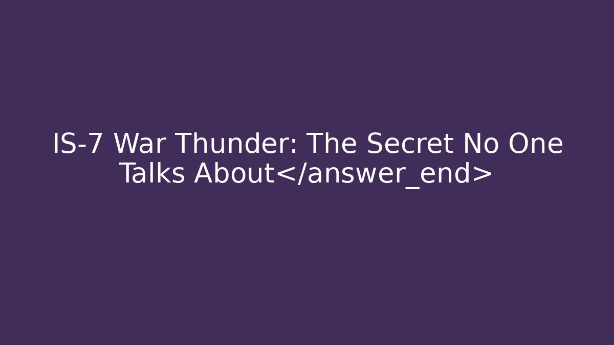 IS-7 War Thunder: The Secret No One Talks About