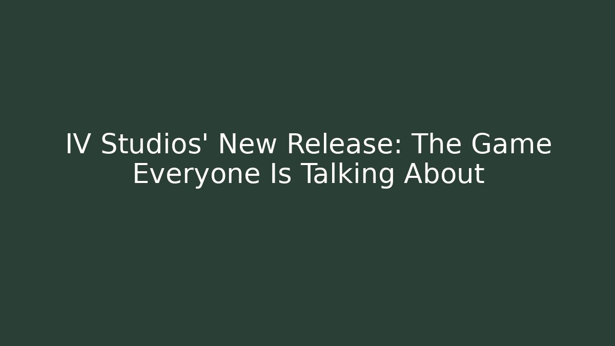 IV Studios' New Release: The Game Everyone Is Talking About