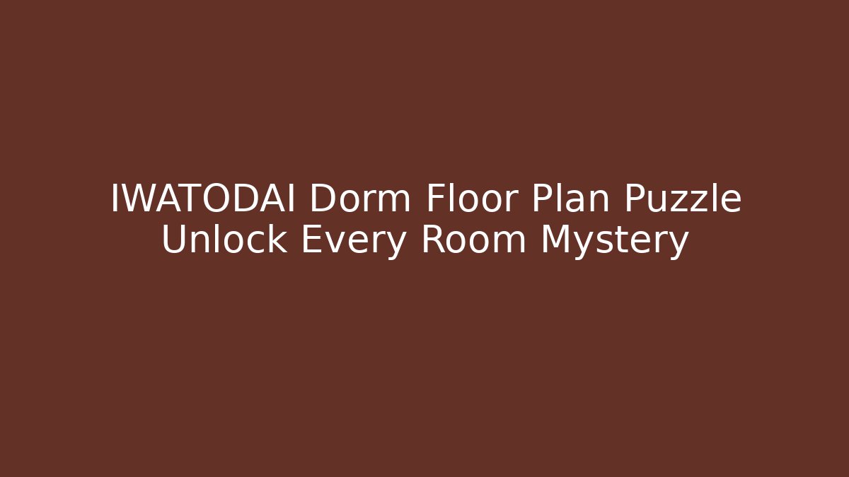 IWATODAI Dorm Floor Plan Puzzle Unlock Every Room Mystery