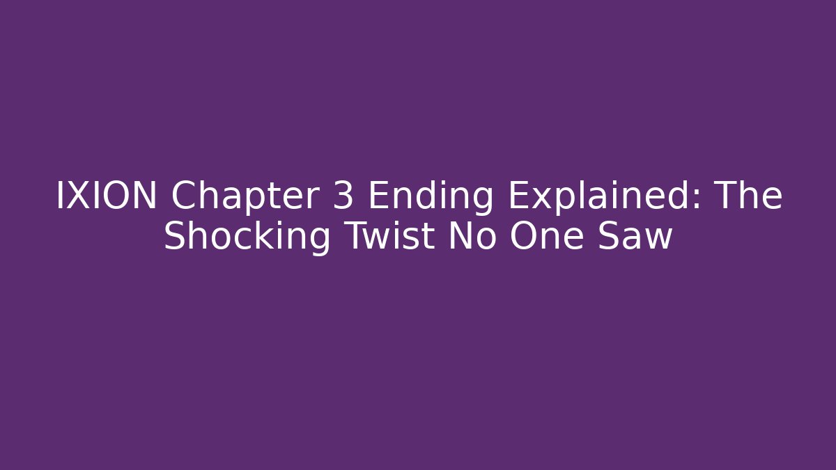 IXION Chapter 3 Ending Explained: The Shocking Twist No One Saw - Create More Assets