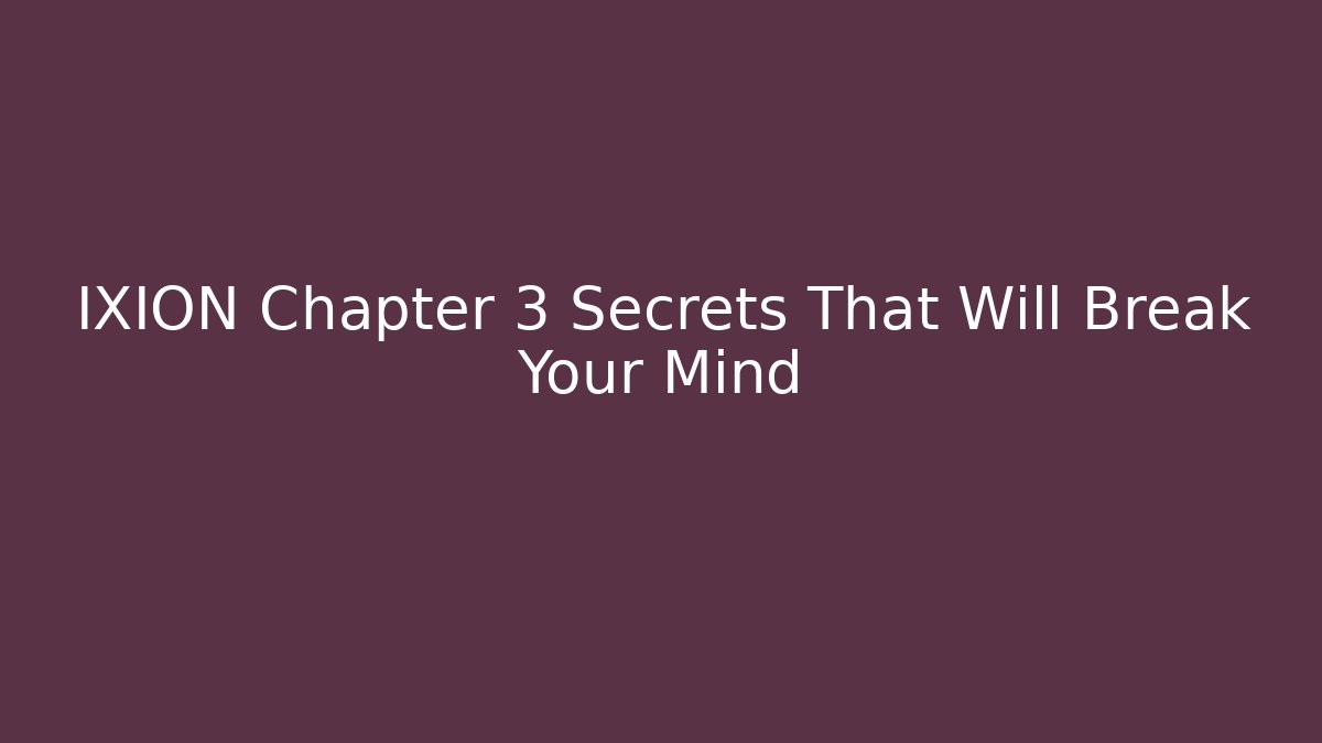 IXION Chapter 3 Secrets That Will Break Your Mind