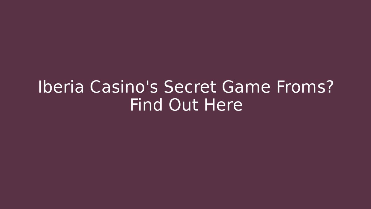 Iberia Casino's Secret Game Froms? Find Out Here - Create More Assets