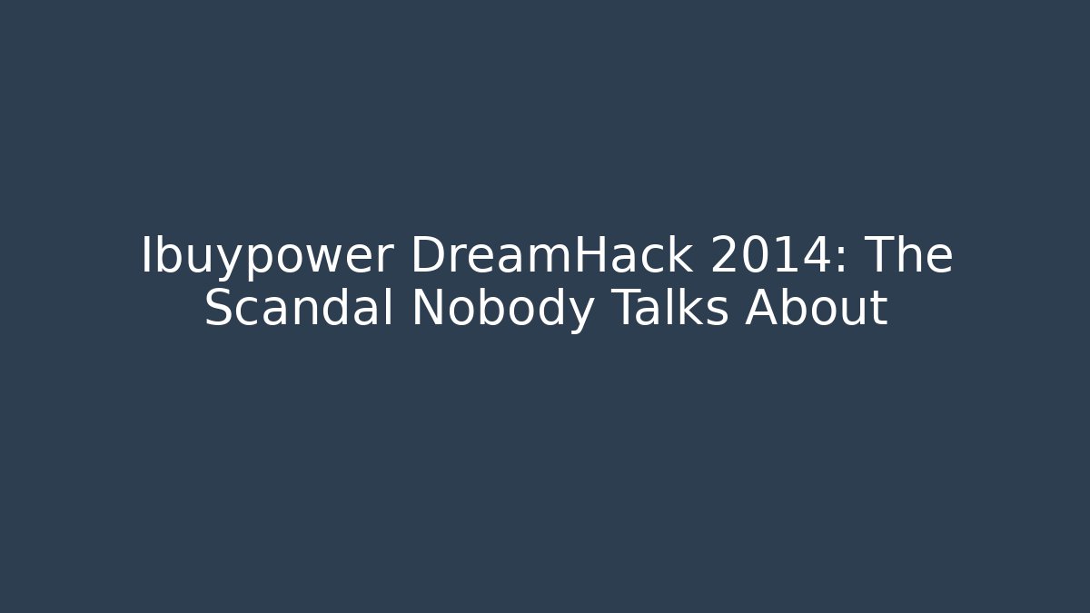 Ibuypower DreamHack 2014: The Scandal Nobody Talks About