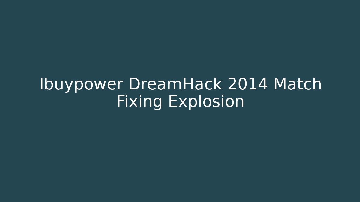 Ibuypower DreamHack 2014 Match Fixing Explosion - Create More Assets