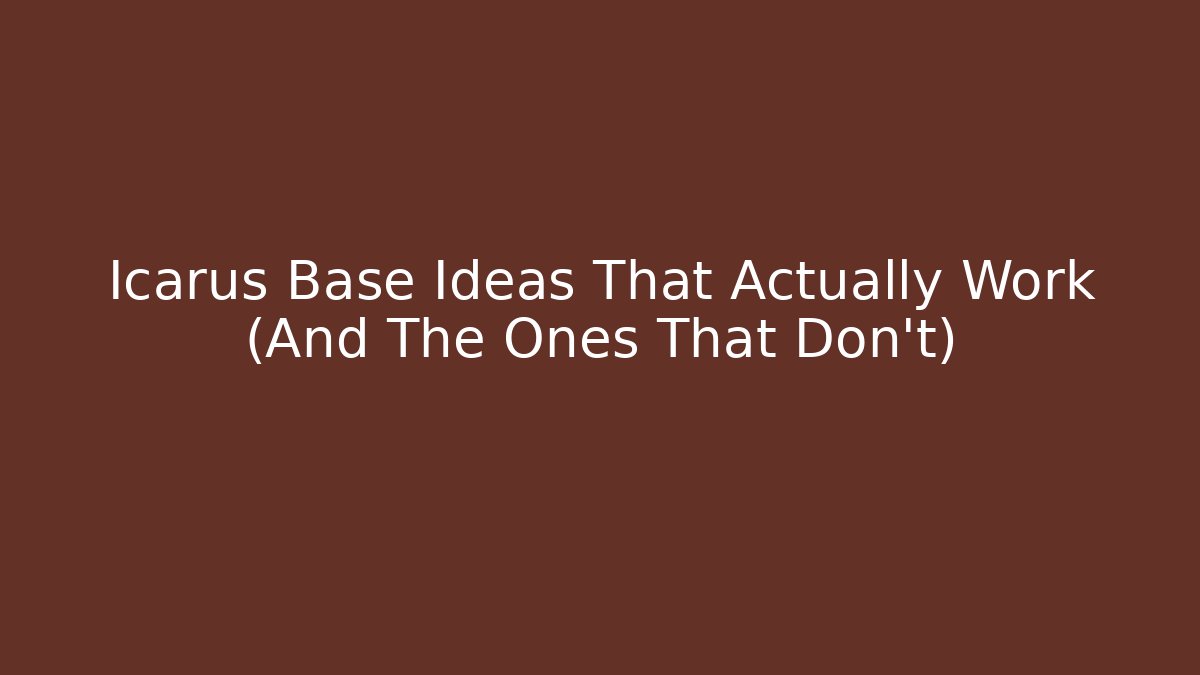Icarus Base Ideas That Actually Work (And The Ones That Don't)
