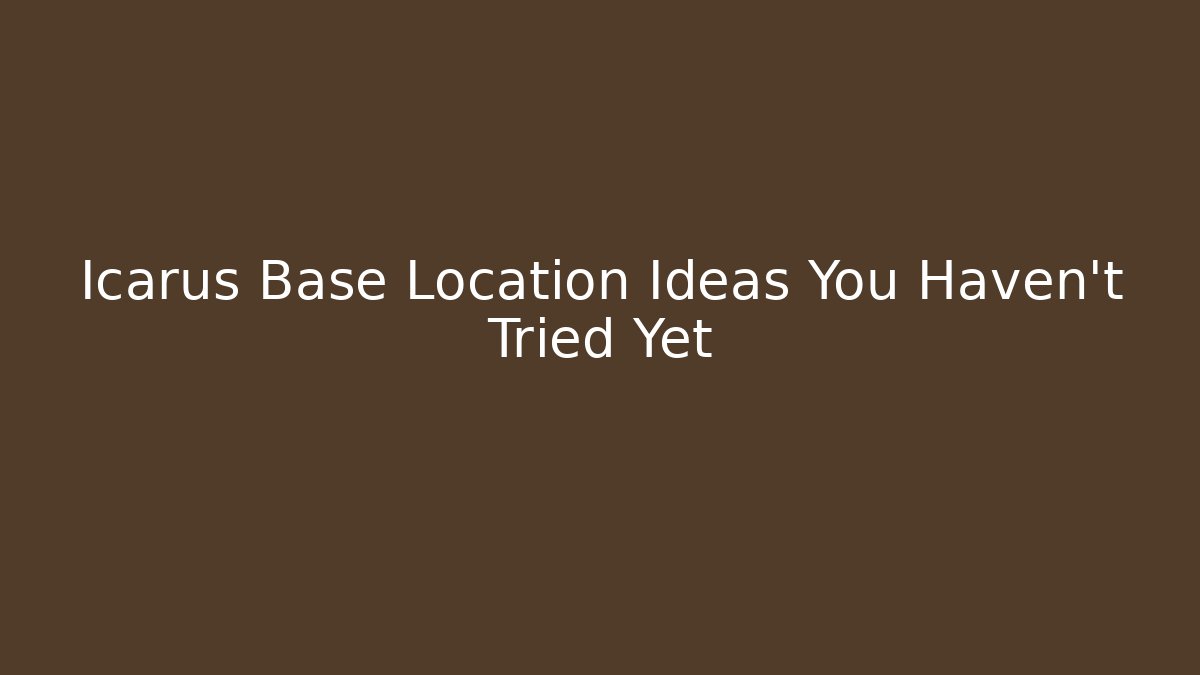 Icarus Base Location Ideas You Haven't Tried Yet