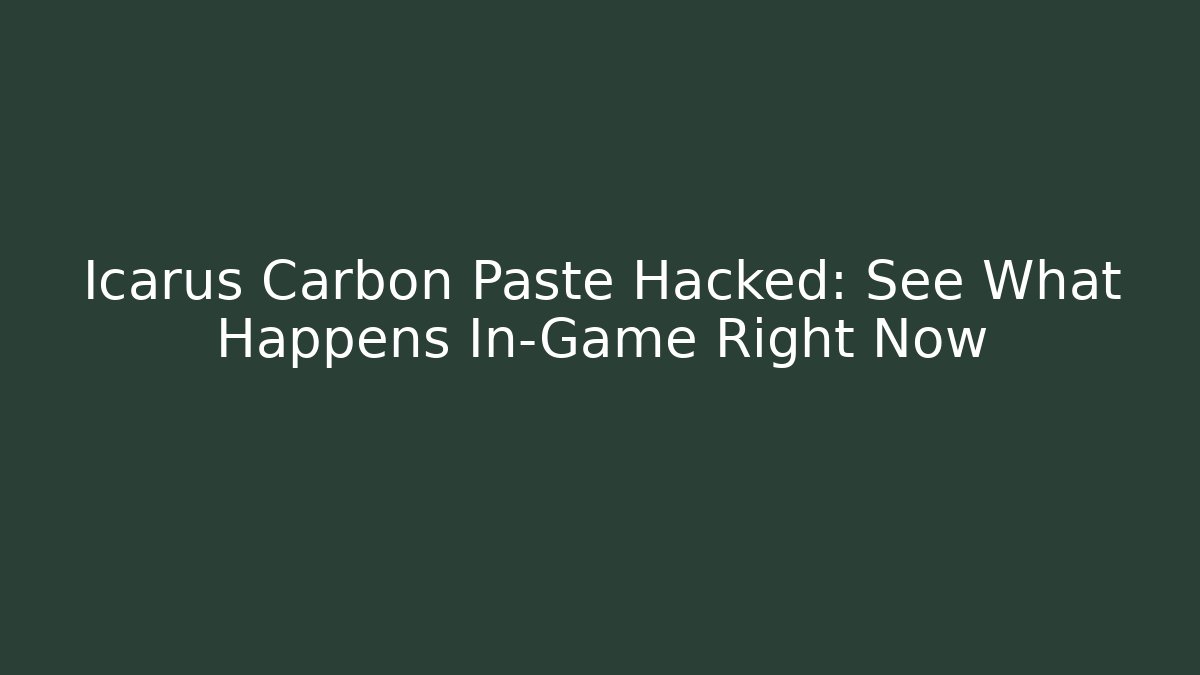 Icarus Carbon Paste Hacked: See What Happens In-Game Right Now