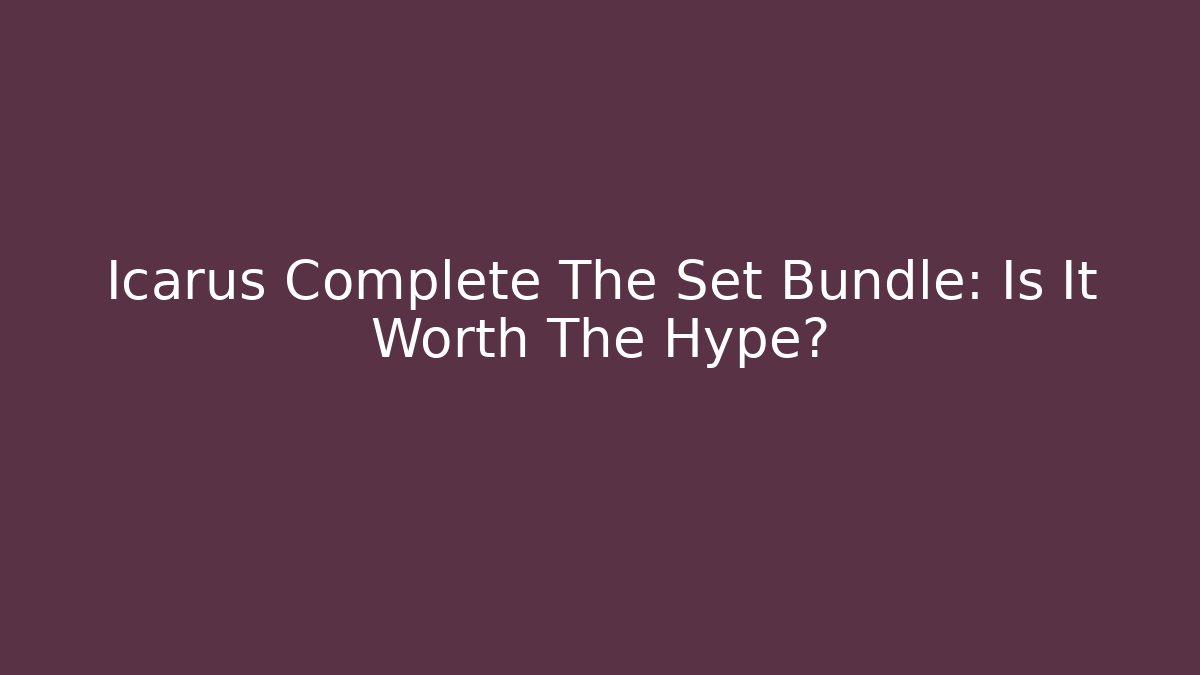 Icarus Complete The Set Bundle: Is It Worth The Hype? - Create More Assets