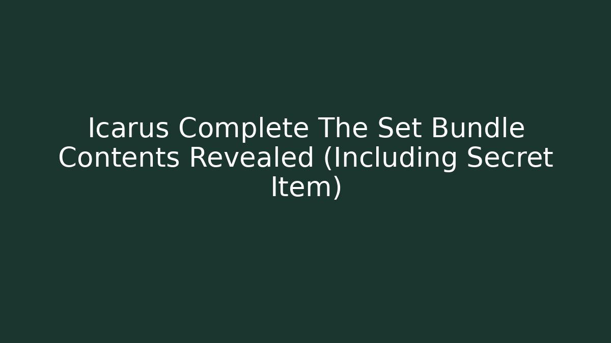 Icarus Complete The Set Bundle Contents Revealed (Including Secret Item)
