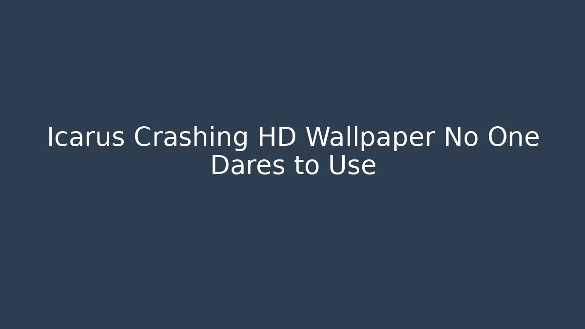 Icarus Crashing HD Wallpaper No One Dares to Use