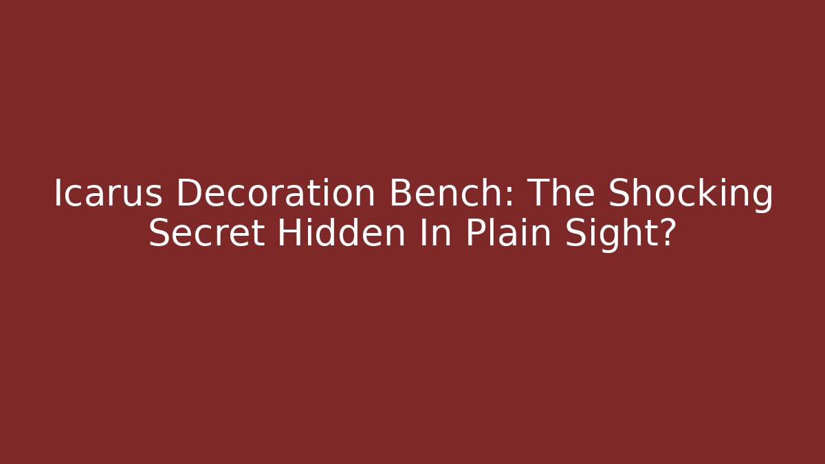 Icarus Decoration Bench: The Shocking Secret Hidden In Plain Sight?