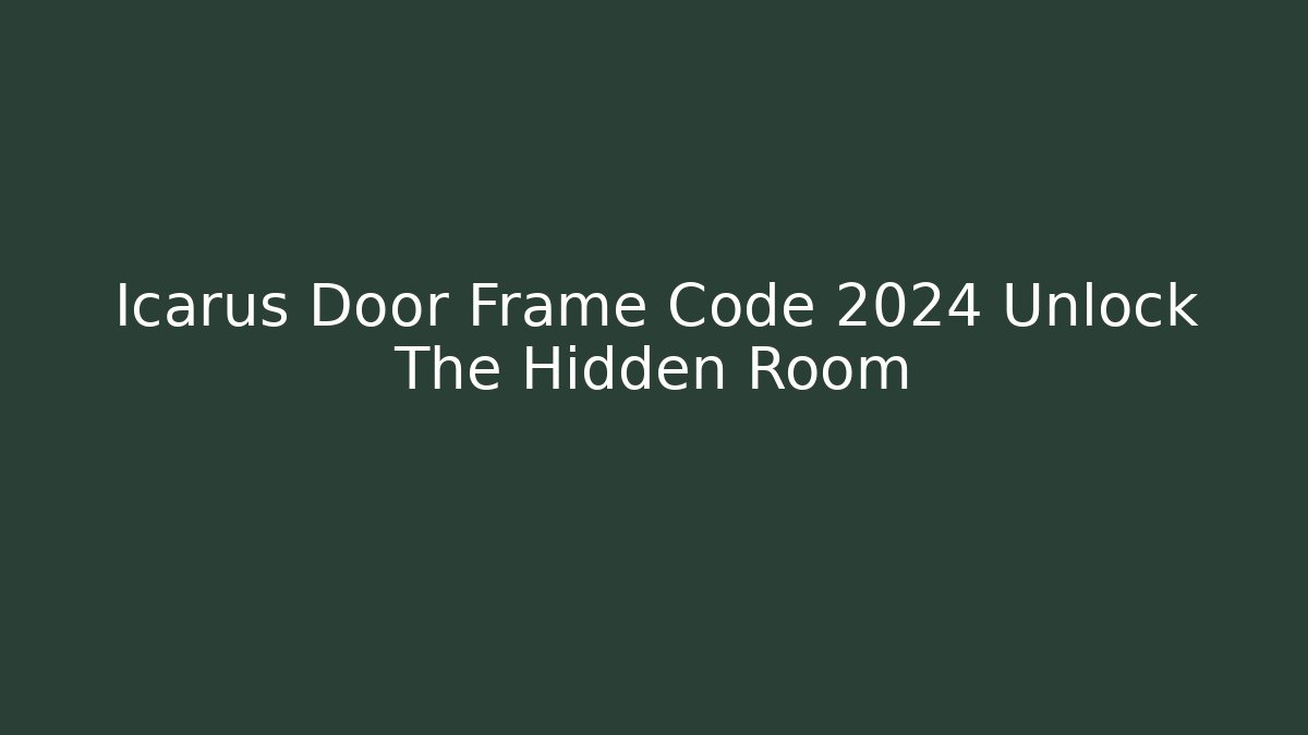 Icarus Door Frame Code 2024 Unlock The Hidden Room - Create More Assets